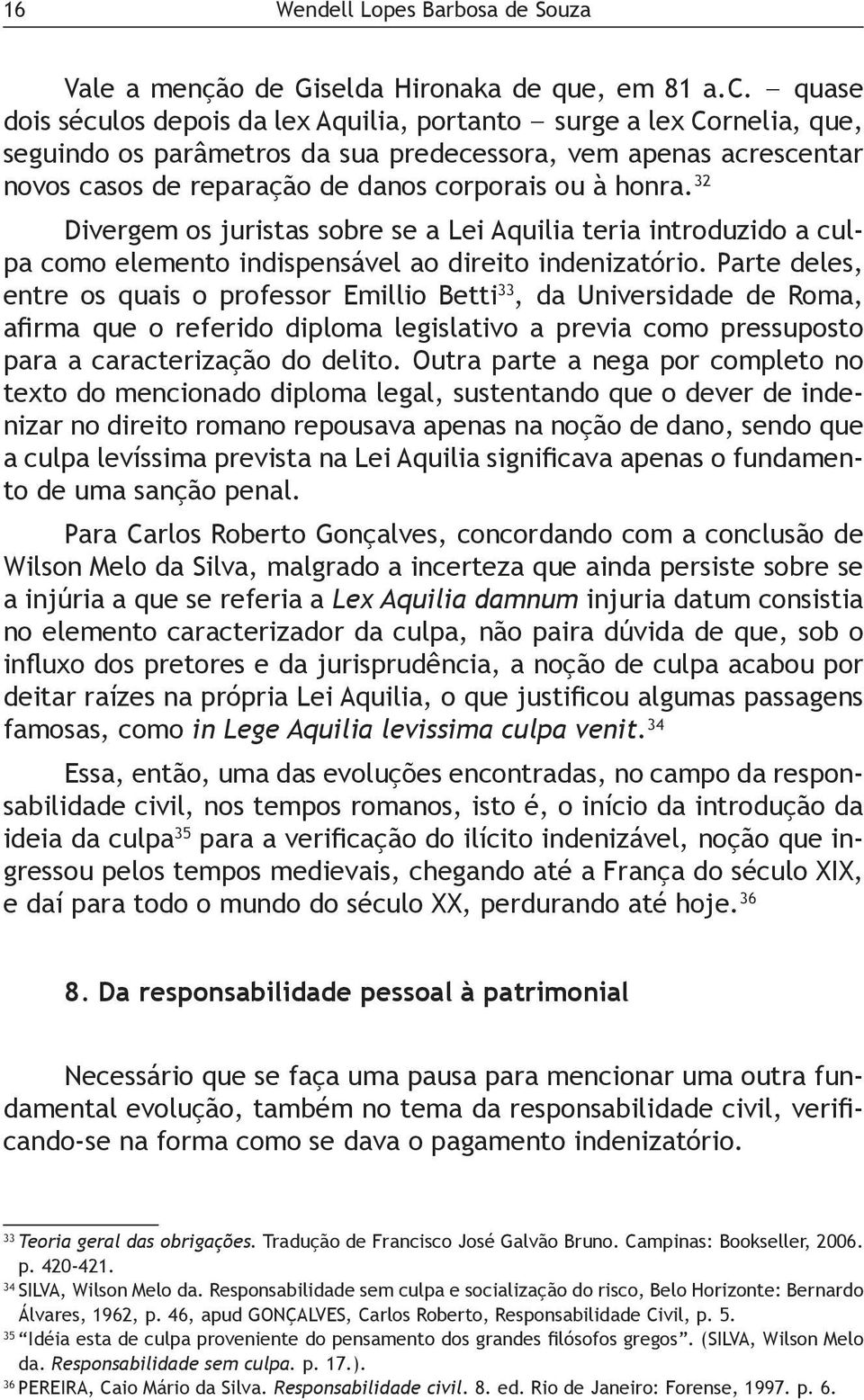 32 Divergem os juristas sobre se a Lei Aquilia teria introduzido a culpa como elemento indispensável ao direito indenizatório.