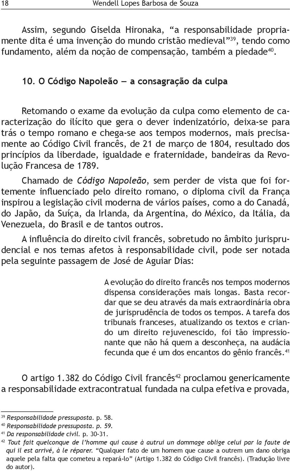 O Código Napoleão a consagração da culpa Retomando o exame da evolução da culpa como elemento de caracterização do ilícito que gera o dever indenizatório, deixa-se para trás o tempo romano e chega-se