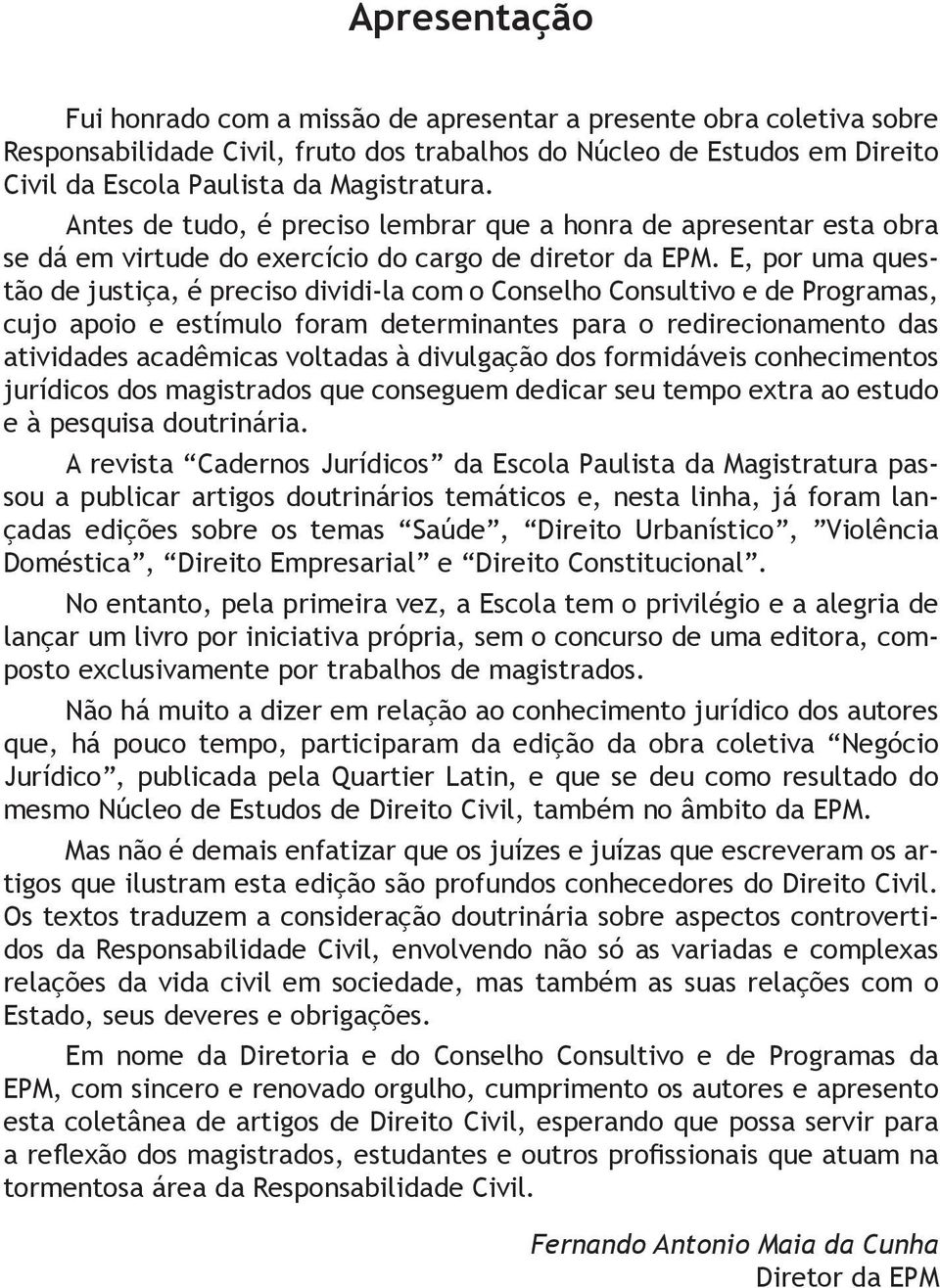 E, por uma questão de justiça, é preciso dividi-la com o Conselho Consultivo e de Programas, cujo apoio e estímulo foram determinantes para o redirecionamento das atividades acadêmicas voltadas à