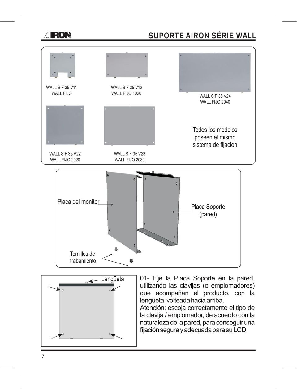 Placa Soporte en la pared, utilizando las clavijas (o emplomadores) que acompañan el producto, con la lengüeta volteada hacia arriba.