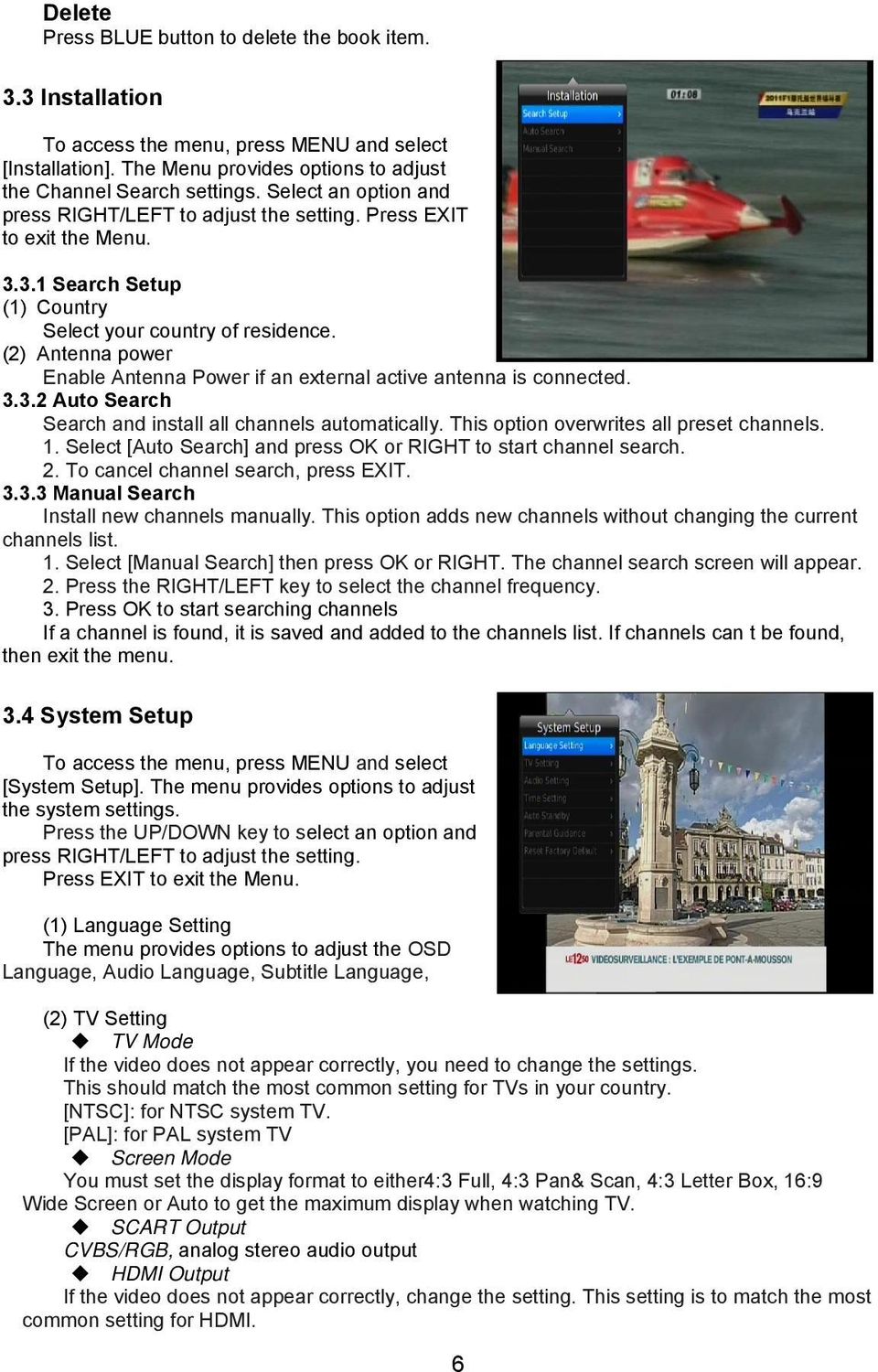 (2) Antenna power Enable Antenna Power if an external active antenna is connected. 3.3.2 Auto Search Search and install all channels automatically. This option overwrites all preset channels. 1.