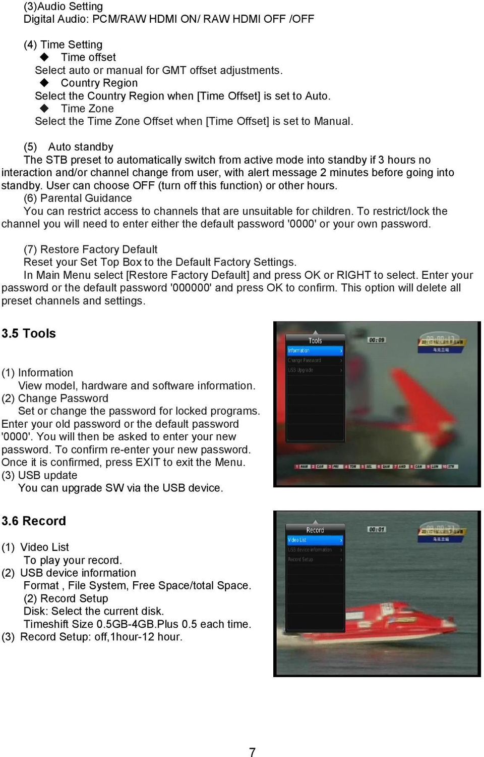 (5) Auto standby The STB preset to automatically switch from active mode into standby if 3 hours no interaction and/or channel change from user, with alert message 2 minutes before going into standby.