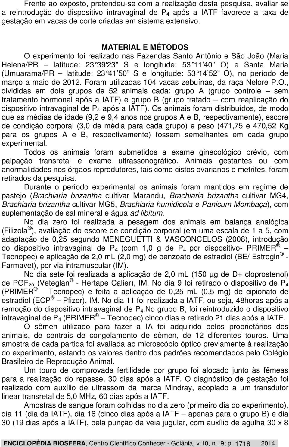 MATERIAL E MÉTODOS O experimento foi realizado nas Fazendas Santo Antônio e São João (Maria Helena/PR latitude: 23 39'23 S e longitude: 53 1 1 40 O) e Santa Maria (Umuarama/PR latitude: 23 41 50 S e