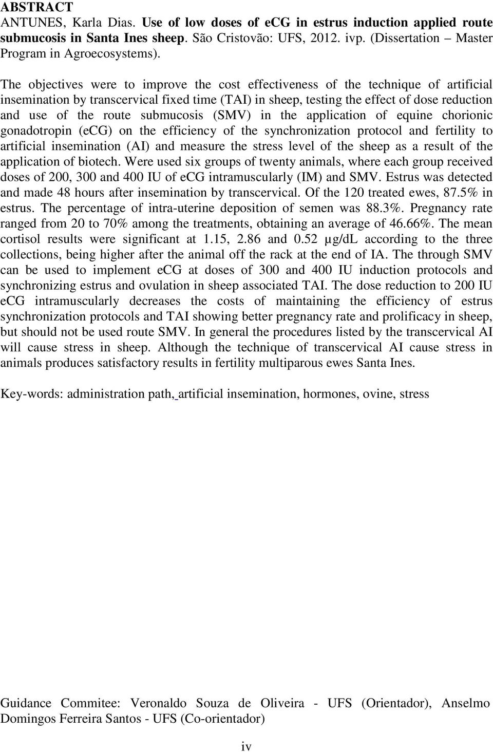 submucosis (SMV) in the application of equine chorionic gonadotropin (ecg) on the efficiency of the synchronization protocol and fertility to artificial insemination (AI) and measure the stress level