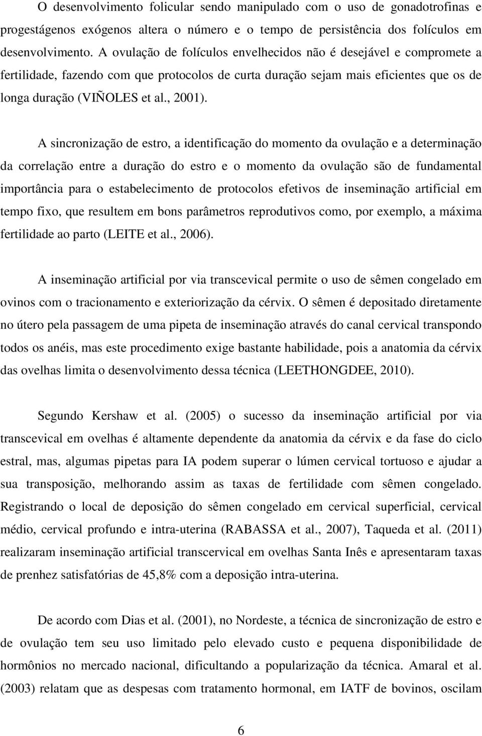 A sincronização de estro, a identificação do momento da ovulação e a determinação da correlação entre a duração do estro e o momento da ovulação são de fundamental importância para o estabelecimento