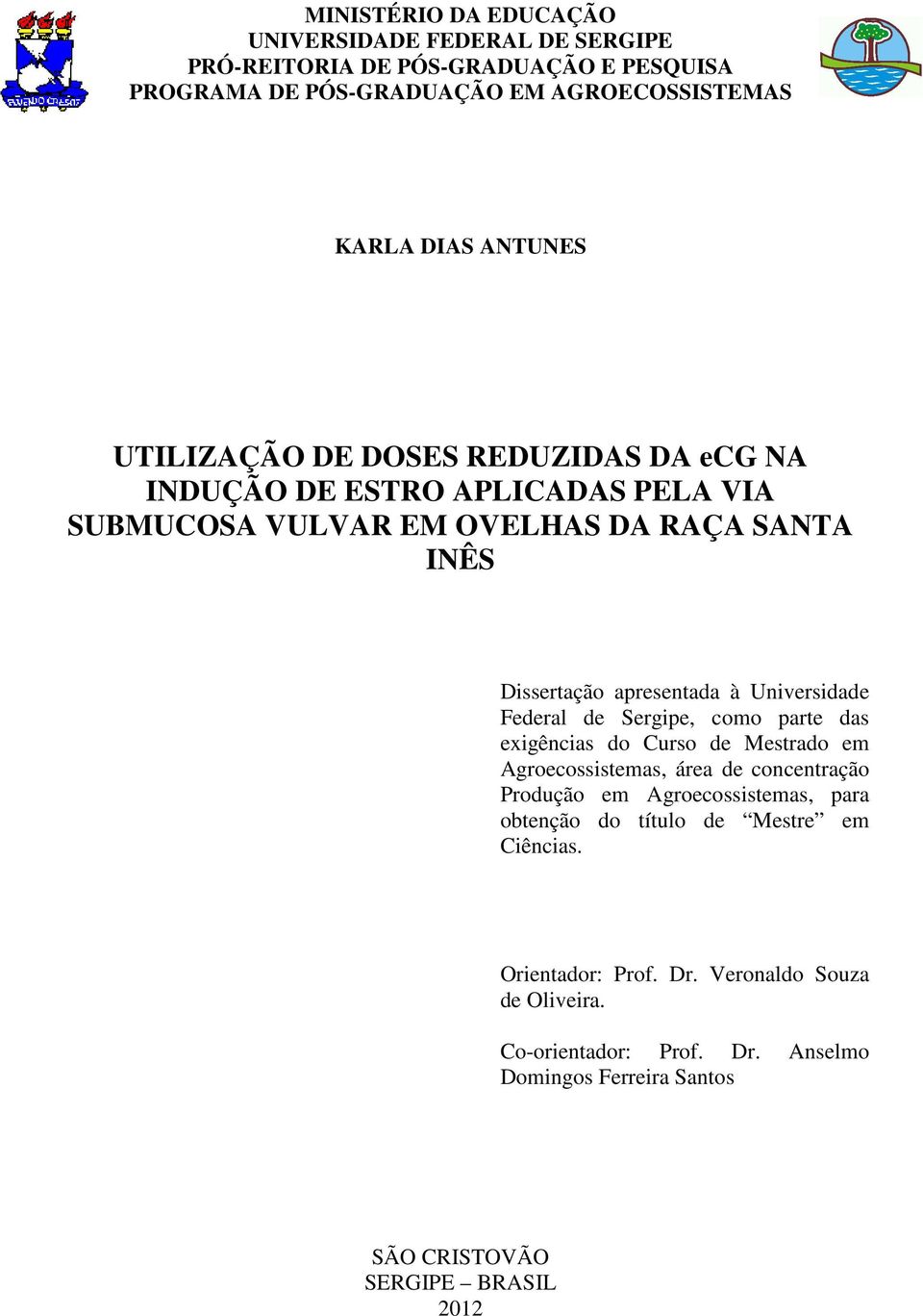 Federal de Sergipe, como parte das exigências do Curso de Mestrado em Agroecossistemas, área de concentração Produção em Agroecossistemas, para obtenção do título