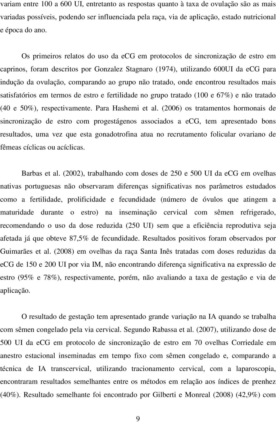 grupo não tratado, onde encontrou resultados mais satisfatórios em termos de estro e fertilidade no grupo tratado (100 e 67%) e não tratado (40 e 50%), respectivamente. Para Hashemi et al.