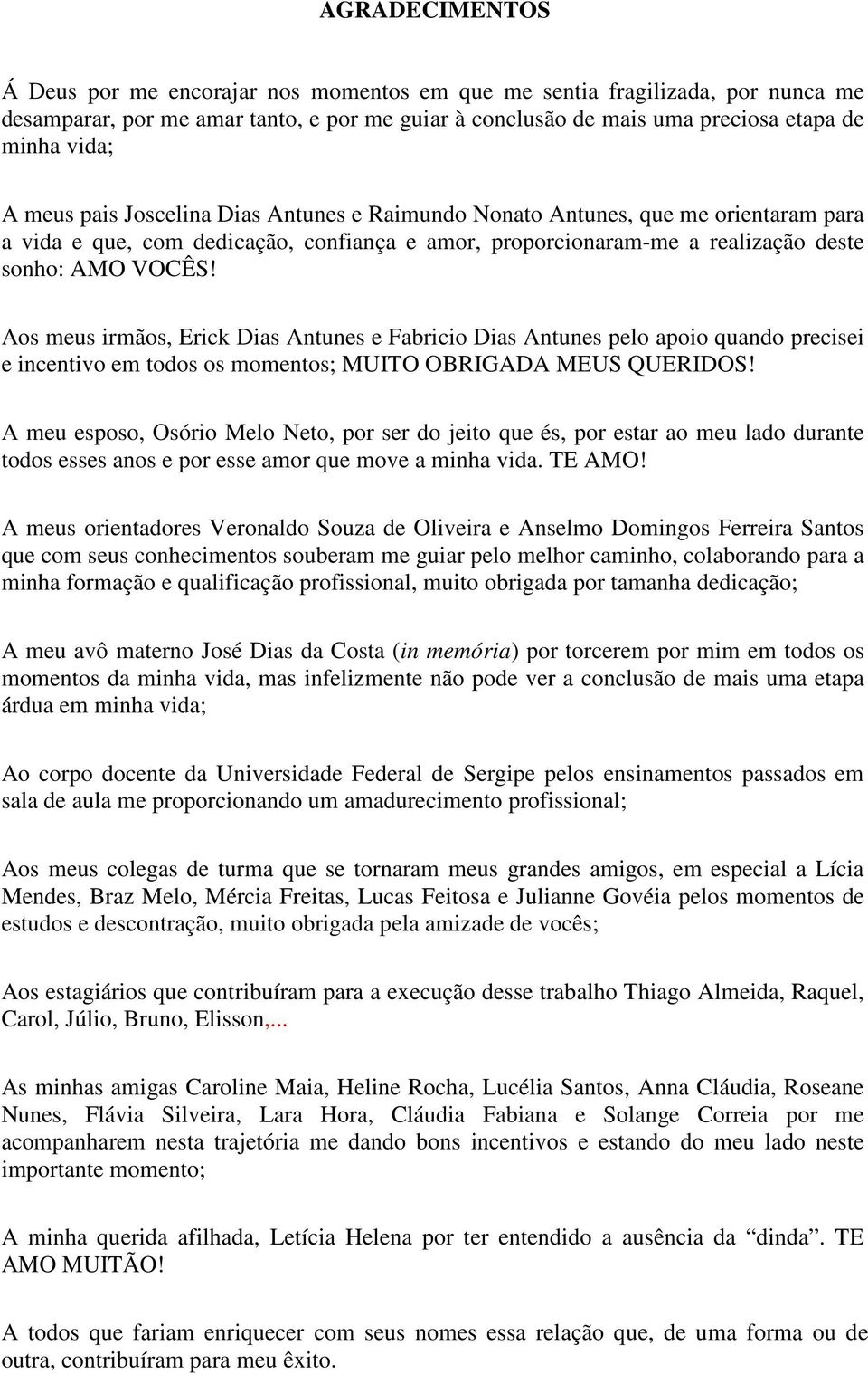 Aos meus irmãos, Erick Dias Antunes e Fabricio Dias Antunes pelo apoio quando precisei e incentivo em todos os momentos; MUITO OBRIGADA MEUS QUERIDOS!