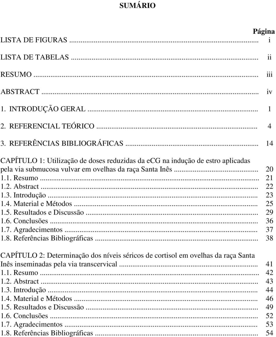 Introdução... 23 1.4. Material e Métodos... 25 1.5. Resultados e Discussão... 29 1.6. Conclusões... 36 1.7. Agradecimentos... 37 1.8. Referências Bibliográficas.