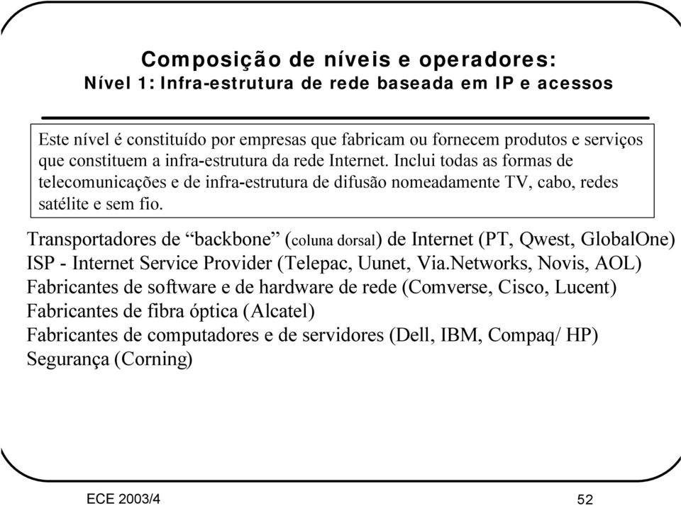 Transportadores de backbone (coluna dorsal) de Internet (PT, Qwest, GlobalOne) ISP - Internet Service Provider (Telepac, Uunet, Via.