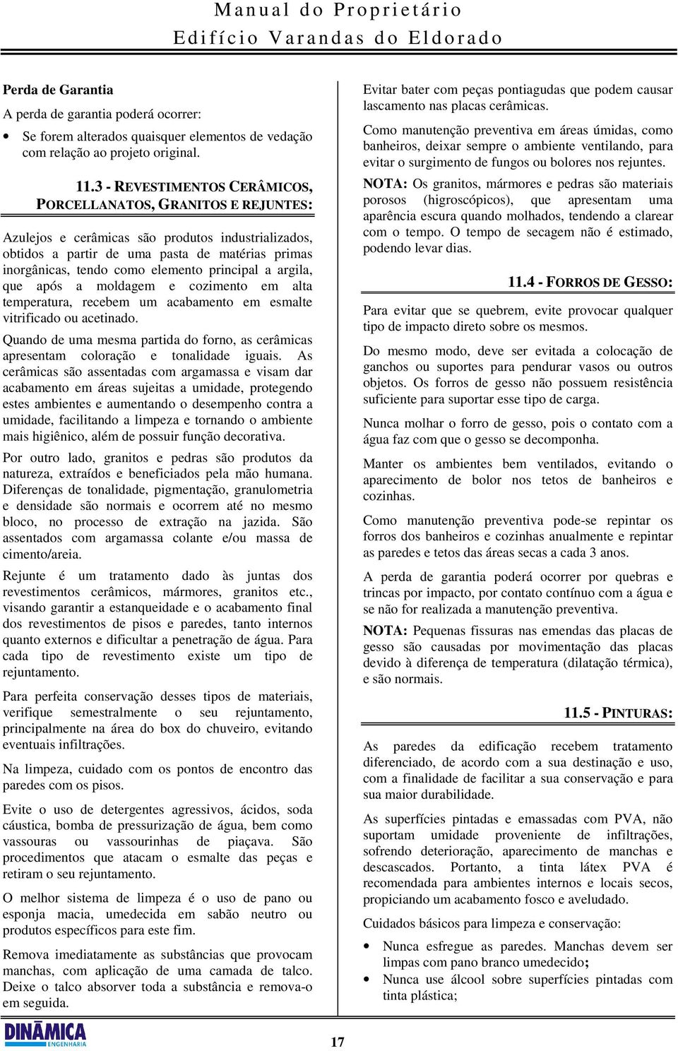 3 - REVESTIMENTOS CERÂMICOS, PORCELLANATOS, GRANITOS E REJUNTES: Azulejos e cerâmicas são produtos industrializados, obtidos a partir de uma pasta de matérias primas inorgânicas, tendo como elemento