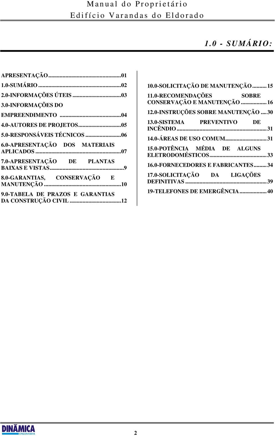 0-GARANTIAS, CONSERVAÇÃO E MANUTENÇÃO... 10 9.0-TABELA DE PRAZOS E GARANTIAS DA CONSTRUÇÃO CIVIL... 12 10.0-SOLICITAÇÃO DE MANUTENÇÃO... 15 11.0-RECOMENDAÇÕES SOBRE CONSERVAÇÃO E MANUTENÇÃO... 16 12.