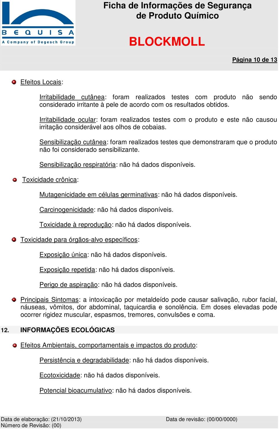 Sensibilização cutânea: foram realizados testes que demonstraram que o produto não foi considerado sensibilizante. Sensibilização respiratória: não há dados disponíveis.