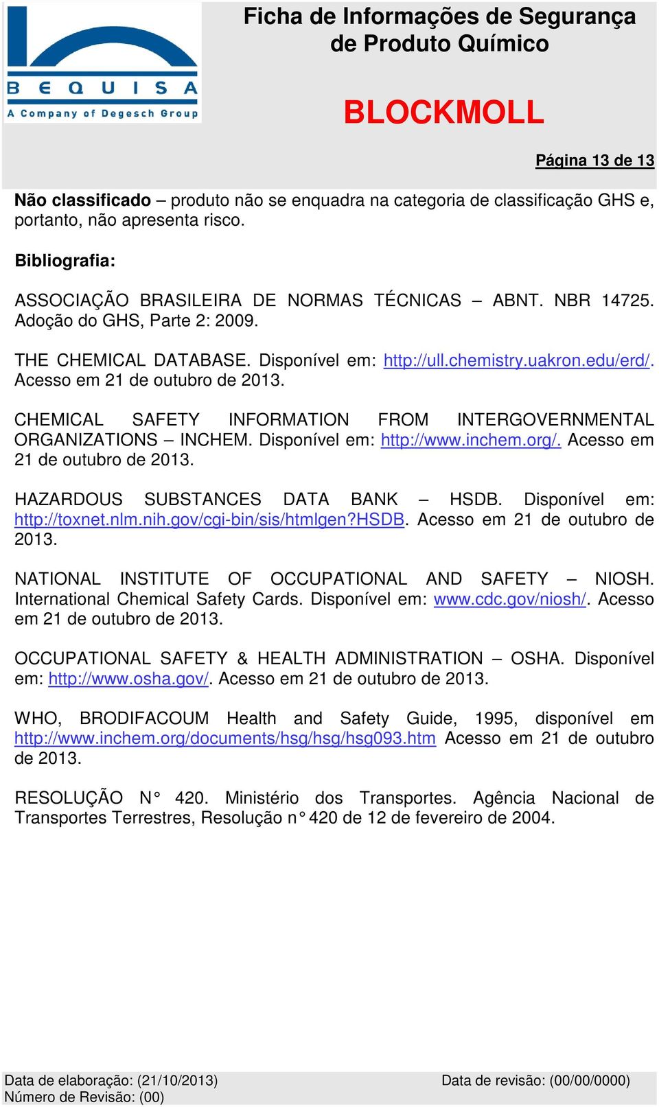 CHEMICAL SAFETY INFORMATION FROM INTERGOVERNMENTAL ORGANIZATIONS INCHEM. Disponível em: http://www.inchem.org/. Acesso em 21 de outubro de 2013. HAZARDOUS SUBSTANCES DATA BANK HSDB.
