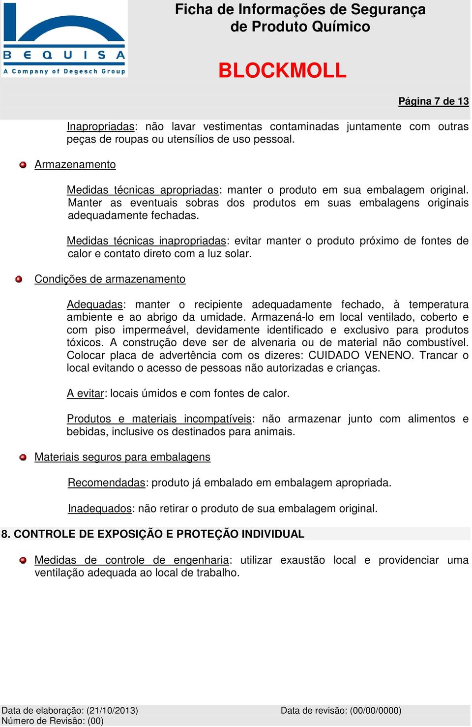 Medidas técnicas inapropriadas: evitar manter o produto próximo de fontes de calor e contato direto com a luz solar.