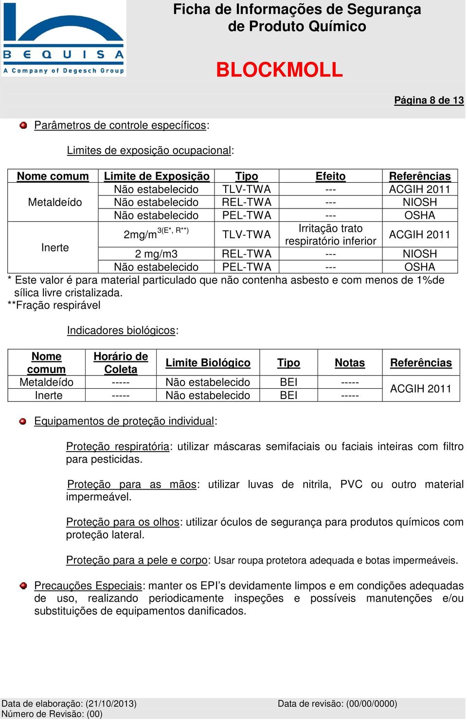 NIOSH Não estabelecido PEL-TWA --- OSHA * Este valor é para material particulado que não contenha asbesto e com menos de 1%de sílica livre cristalizada.