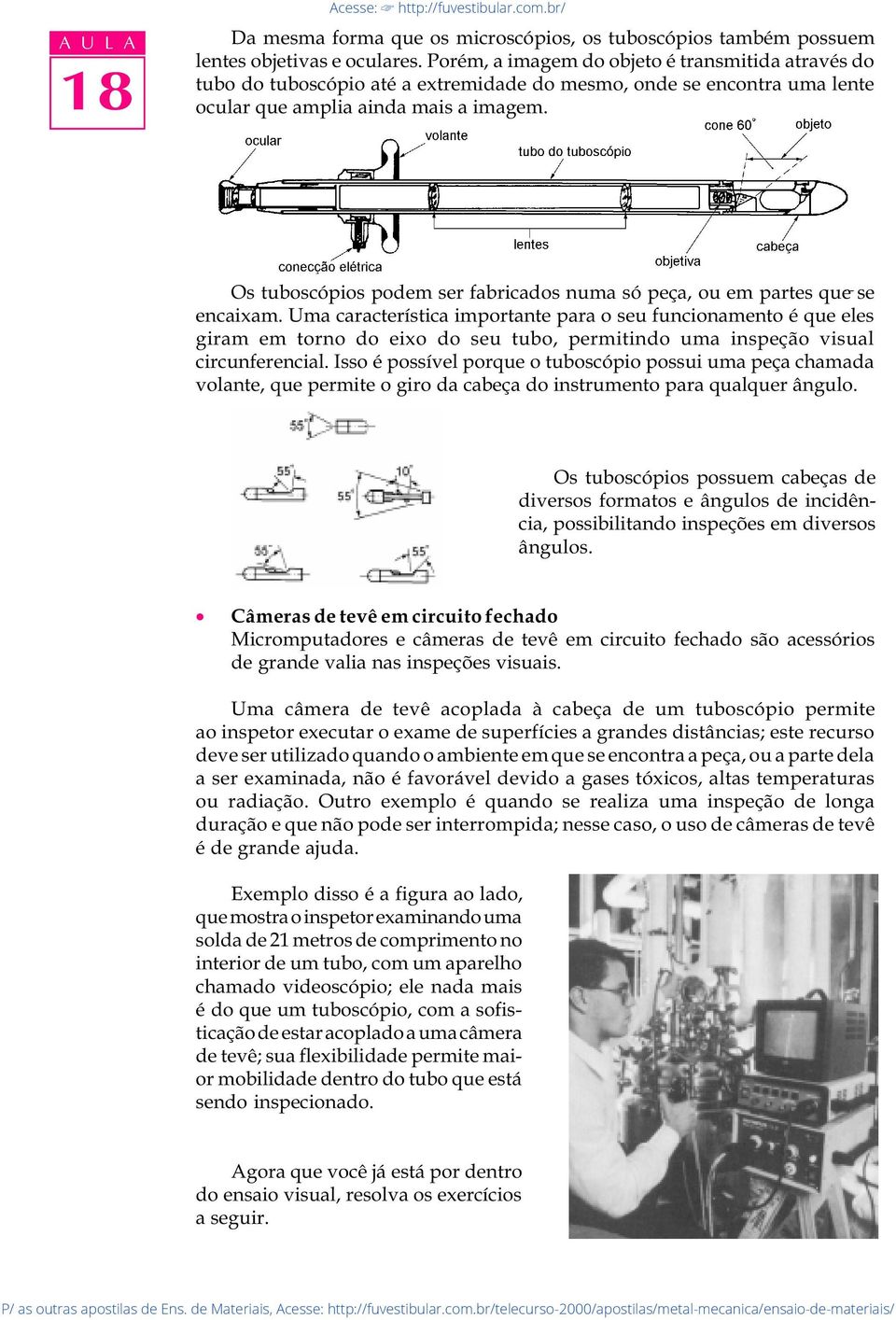 Os tuboscópios podem ser fabricados numa só peça, ou em partes que se encaixam.