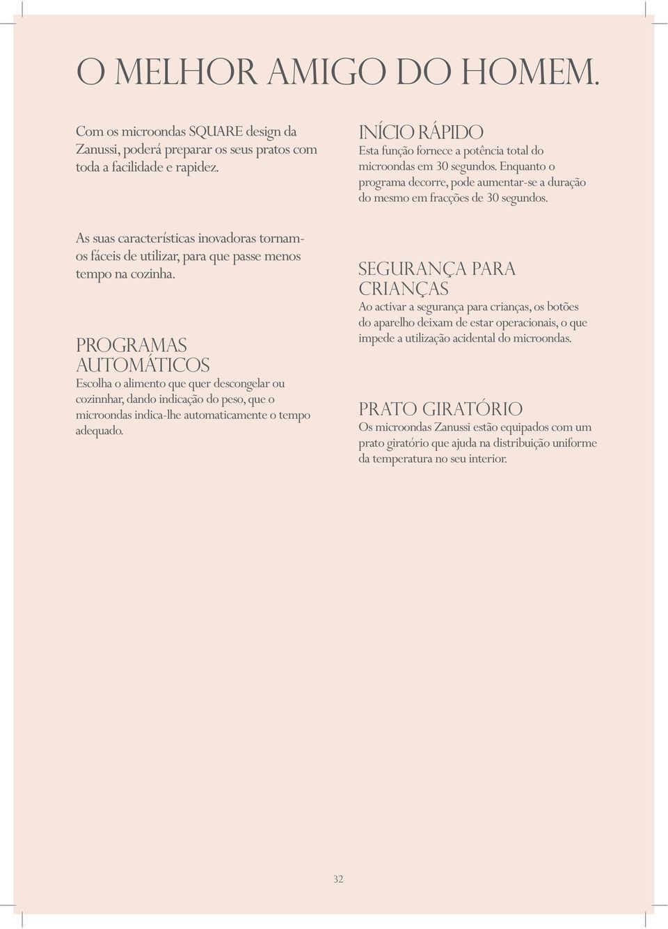 PROGRAMAS AUTOMÁTICOS Escolha o alimento que quer descongelar ou cozinnhar, dando indicação do peso, que o microondas indica-lhe automaticamente o tempo adequado.