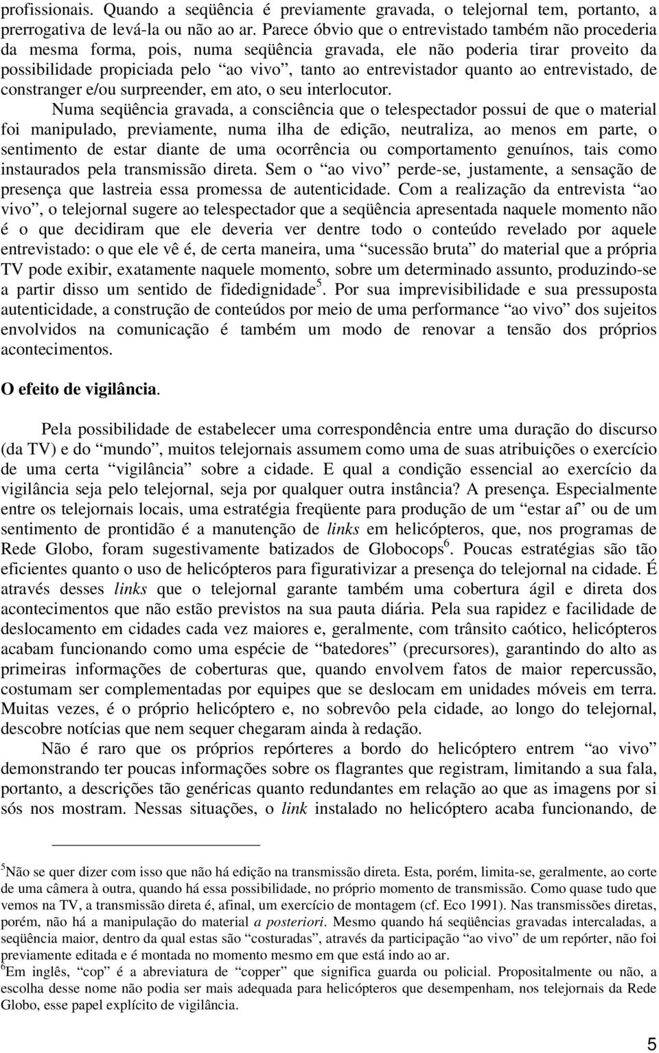 quanto ao entrevistado, de constranger e/ou surpreender, em ato, o seu interlocutor.