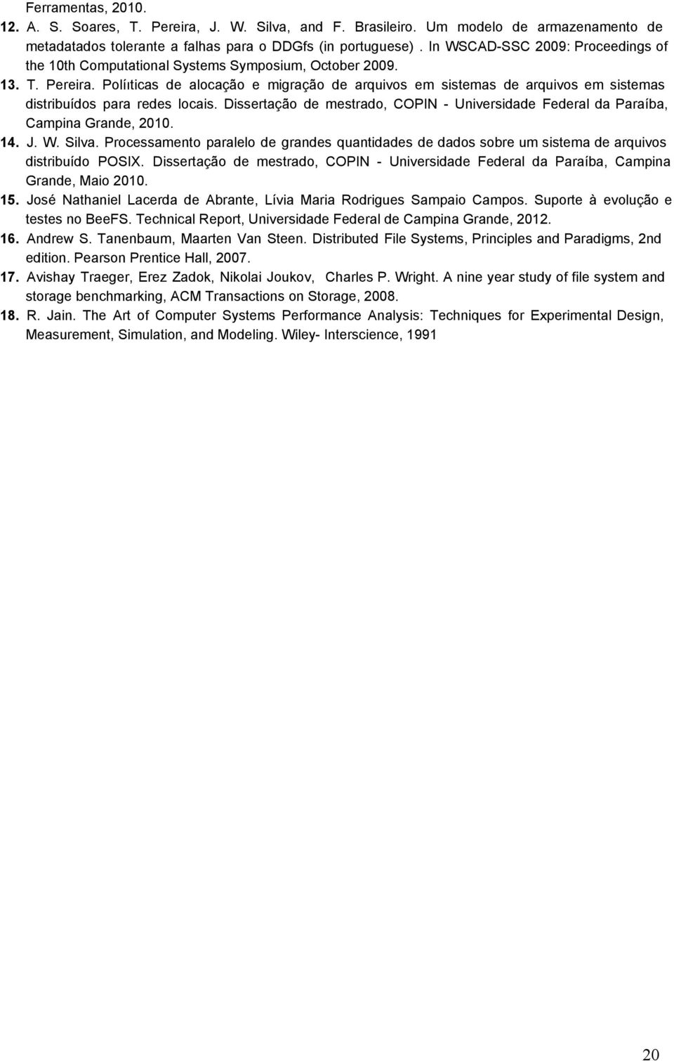 Políıticas de alocação e migração de arquivos em sistemas de arquivos em sistemas distribuídos para redes locais. Dissertação de mestrado, COPIN Universidade Federal da Paraíba, Campina Grande, 2010.