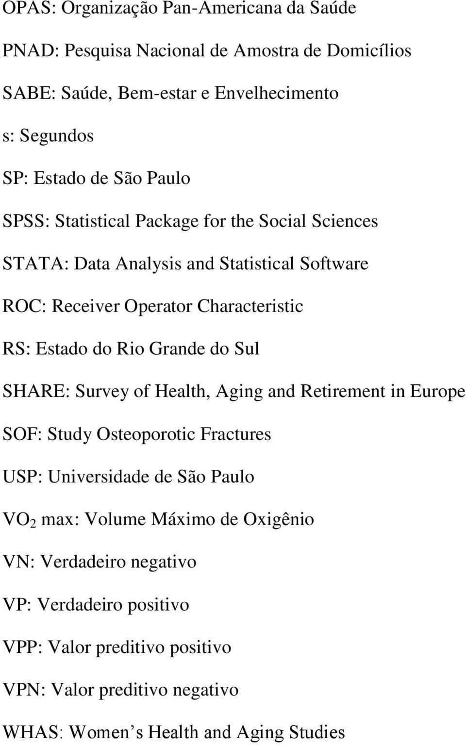Rio Grande do Sul SHARE: Survey of Health, Aging and Retirement in Europe SOF: Study Osteoporotic Fractures USP: Universidade de São Paulo VO 2 max: Volume