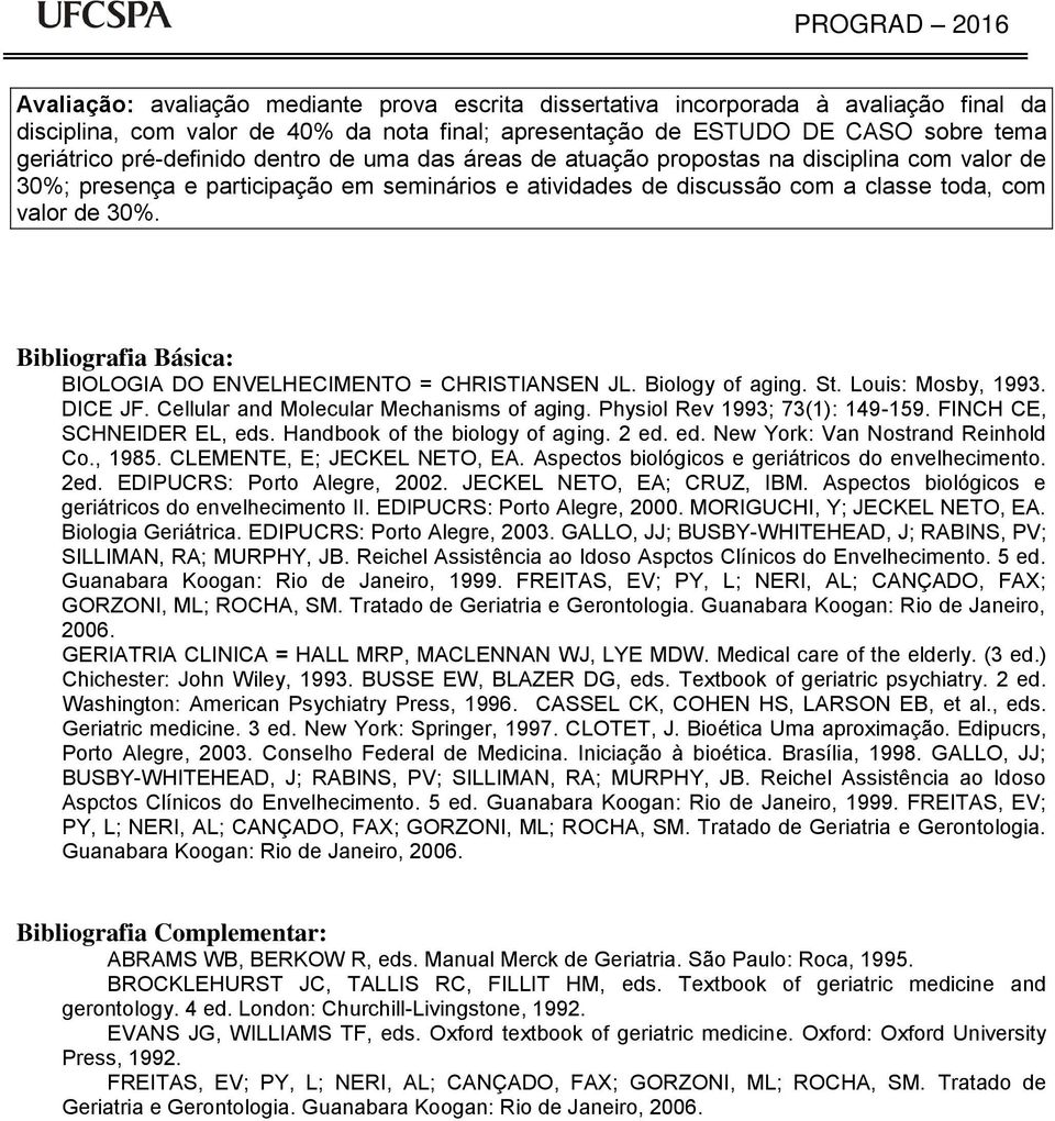 Bibliografia Básica: BIOLOGIA DO ENVELHECIMENTO = RISTIANSEN JL. Biology of aging. St. Louis: Mosby, 1993. DICE JF. Cellular and Molecular Mechanisms of aging. Physiol Rev 1993; 73(1): 149-159.