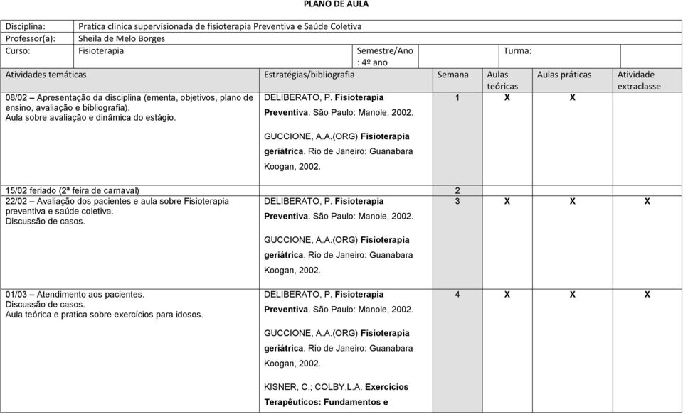 plano de 1 X X ensino, avaliação e bibliografia). Aula sobre avaliação e dinâmica do estágio.