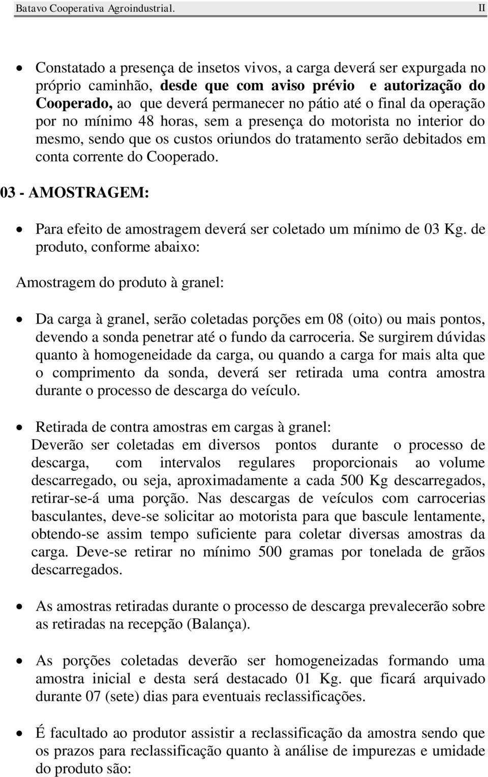 03 - AMOSTRAGEM: Para efeito de amostragem deverá ser coletado um mínimo de 03 Kg.