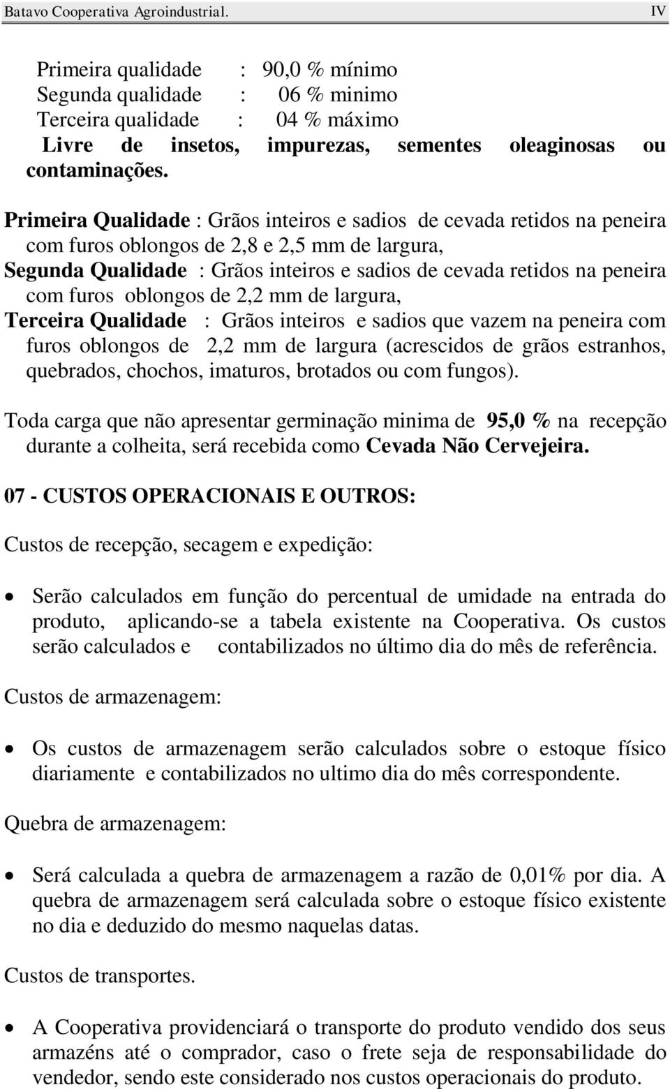 furos oblongos de 2,2 mm de largura, Terceira Qualidade : Grãos inteiros e sadios que vazem na peneira com furos oblongos de 2,2 mm de largura (acrescidos de grãos estranhos, quebrados, chochos,