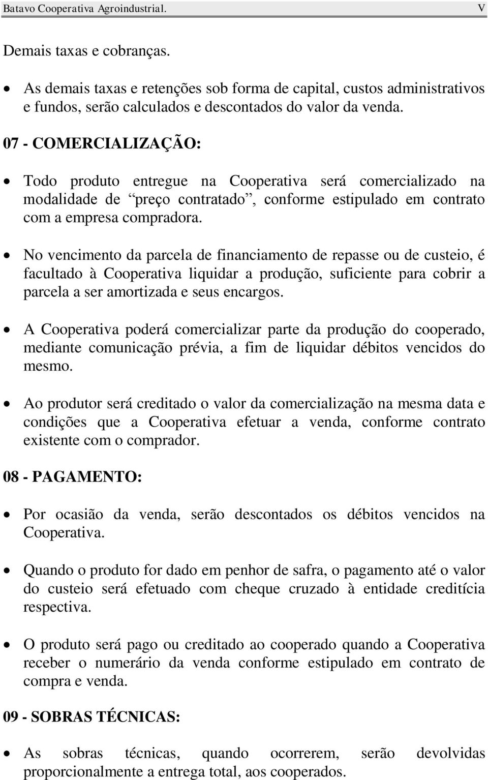 No vencimento da parcela de financiamento de repasse ou de custeio, é facultado à Cooperativa liquidar a produção, suficiente para cobrir a parcela a ser amortizada e seus encargos.