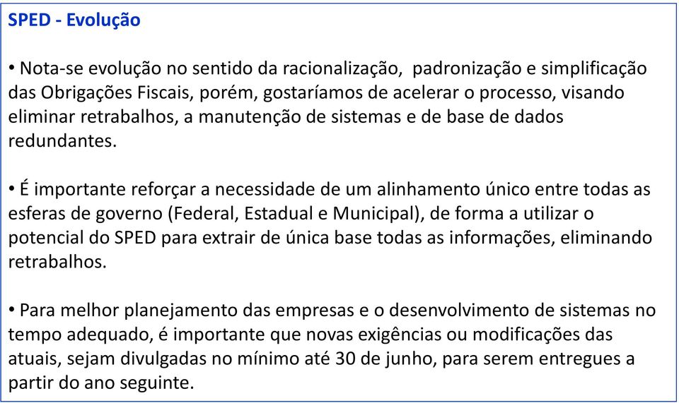 É importante reforçar a necessidade de um alinhamento único entre todas as esferas de governo (Federal, Estadual e Municipal), de forma a utilizar o potencial do SPED para extrair