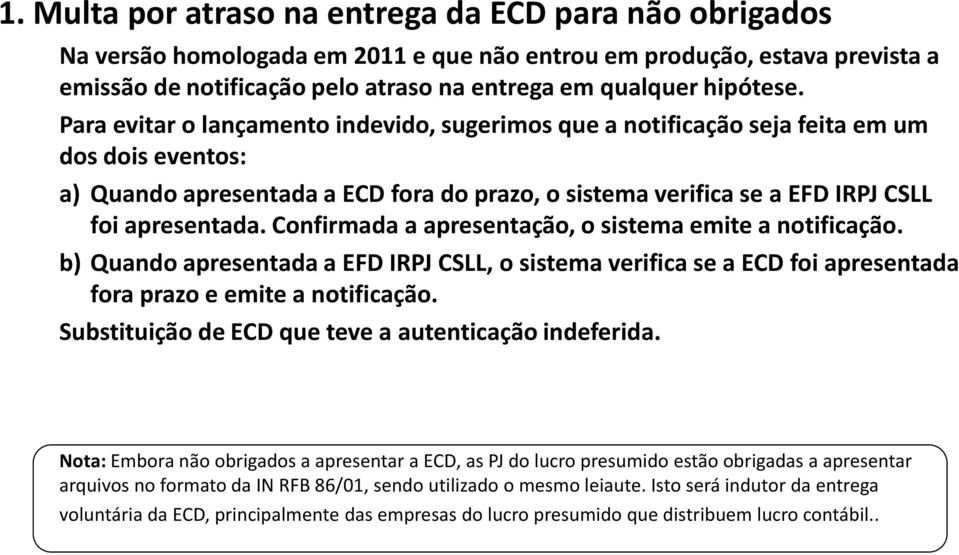 Para evitar o lançamento indevido, sugerimos que a notificação seja feita em um dos dois eventos: a) Quando apresentada a ECD fora do prazo, o sistema verifica se a EFD IRPJ CSLL foi apresentada.