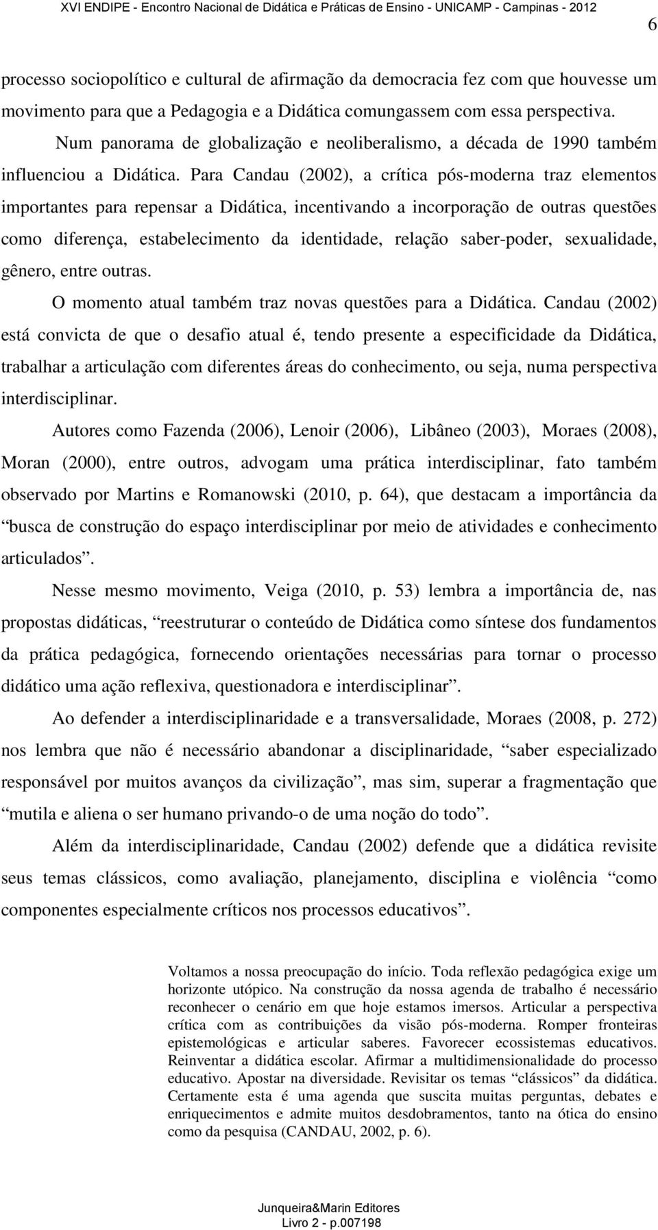 Para Candau (2002), a crítica pós-moderna traz elementos importantes para repensar a Didática, incentivando a incorporação de outras questões como diferença, estabelecimento da identidade, relação