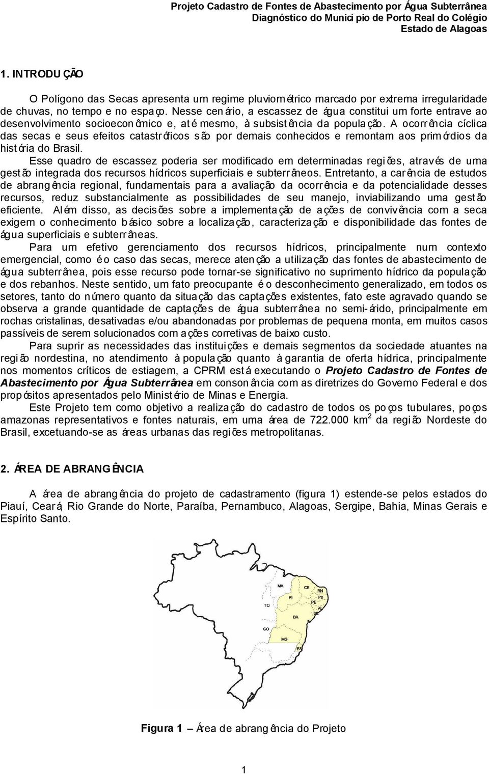 Nesse cen ário, a escassez de água constitui um forte entrave ao desenvolvimento socioecon ômico e, at é mesmo, à subsist ência da popula ção.