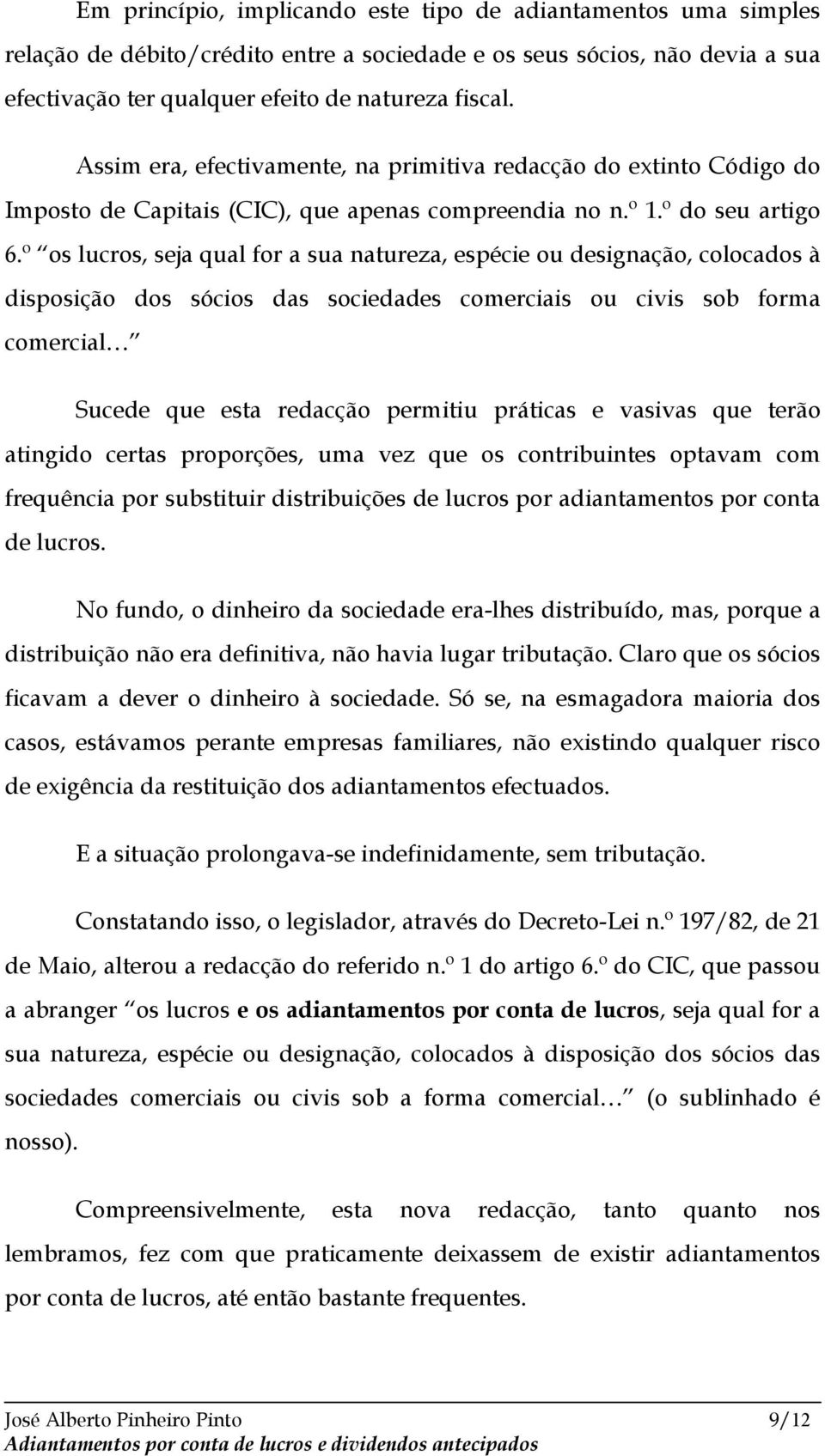 º os lucros, seja qual for a sua natureza, espécie ou designação, colocados à disposição dos sócios das sociedades comerciais ou civis sob forma comercial Sucede que esta redacção permitiu práticas e