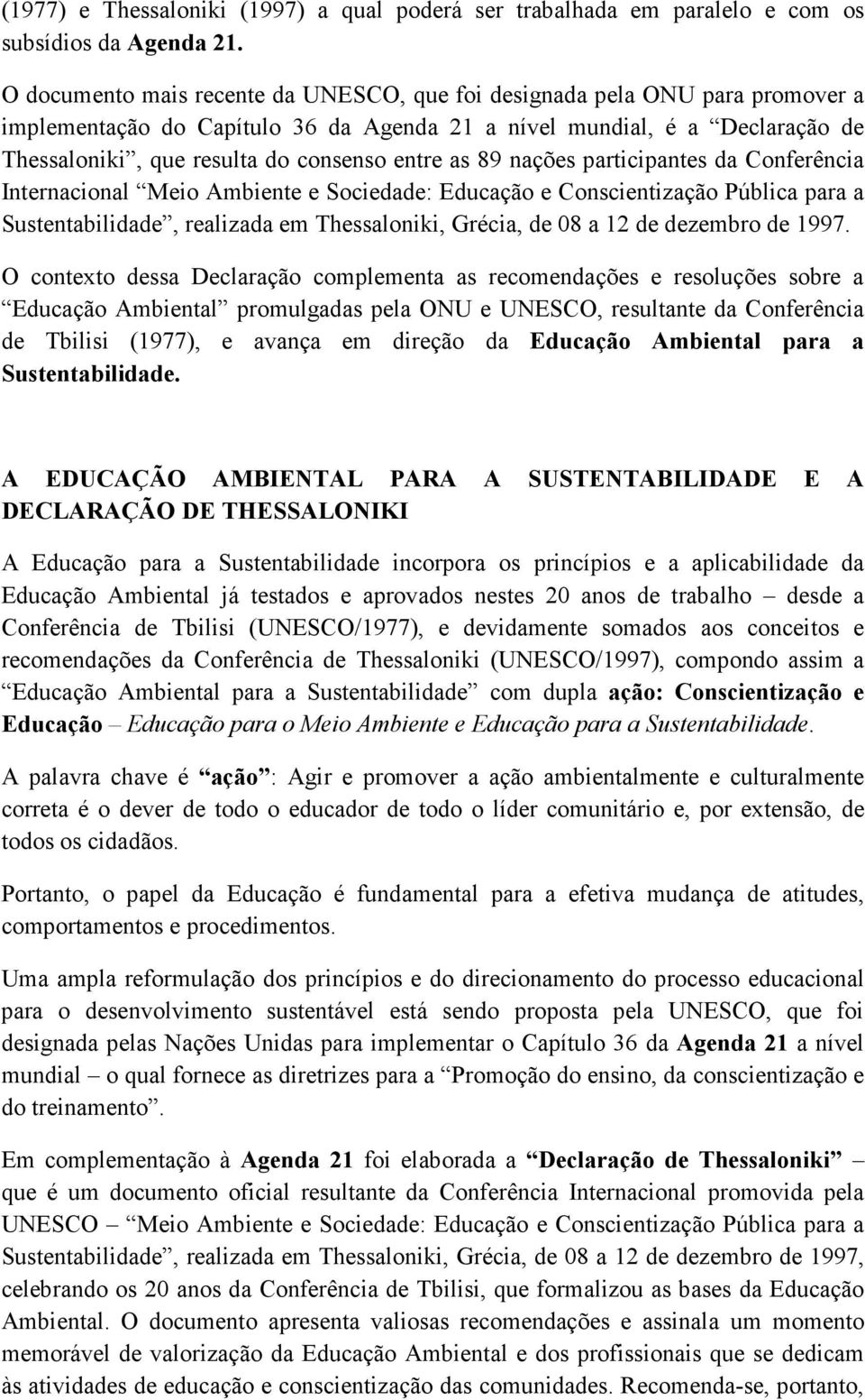 as 89 nações participantes da Conferência Internacional Meio Ambiente e Sociedade: Educação e Conscientização Pública para a Sustentabilidade, realizada em Thessaloniki, Grécia, de 08 a 12 de