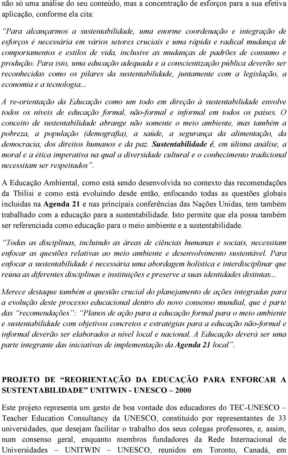 Para isto, uma educação adequada e a conscientização pública deverão ser reconhecidas como os pilares da sustentabilidade, juntamente com a legislação, a economia e a tecnologia.