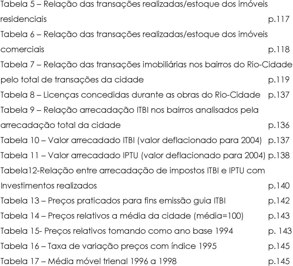 137 Tabela 9 Relação arrecadação ITBI nos bairros analisados pela arrecadação total da cidade p.136 Tabela 10 Valor arrecadado ITBI (valor deflacionado para 2004) p.