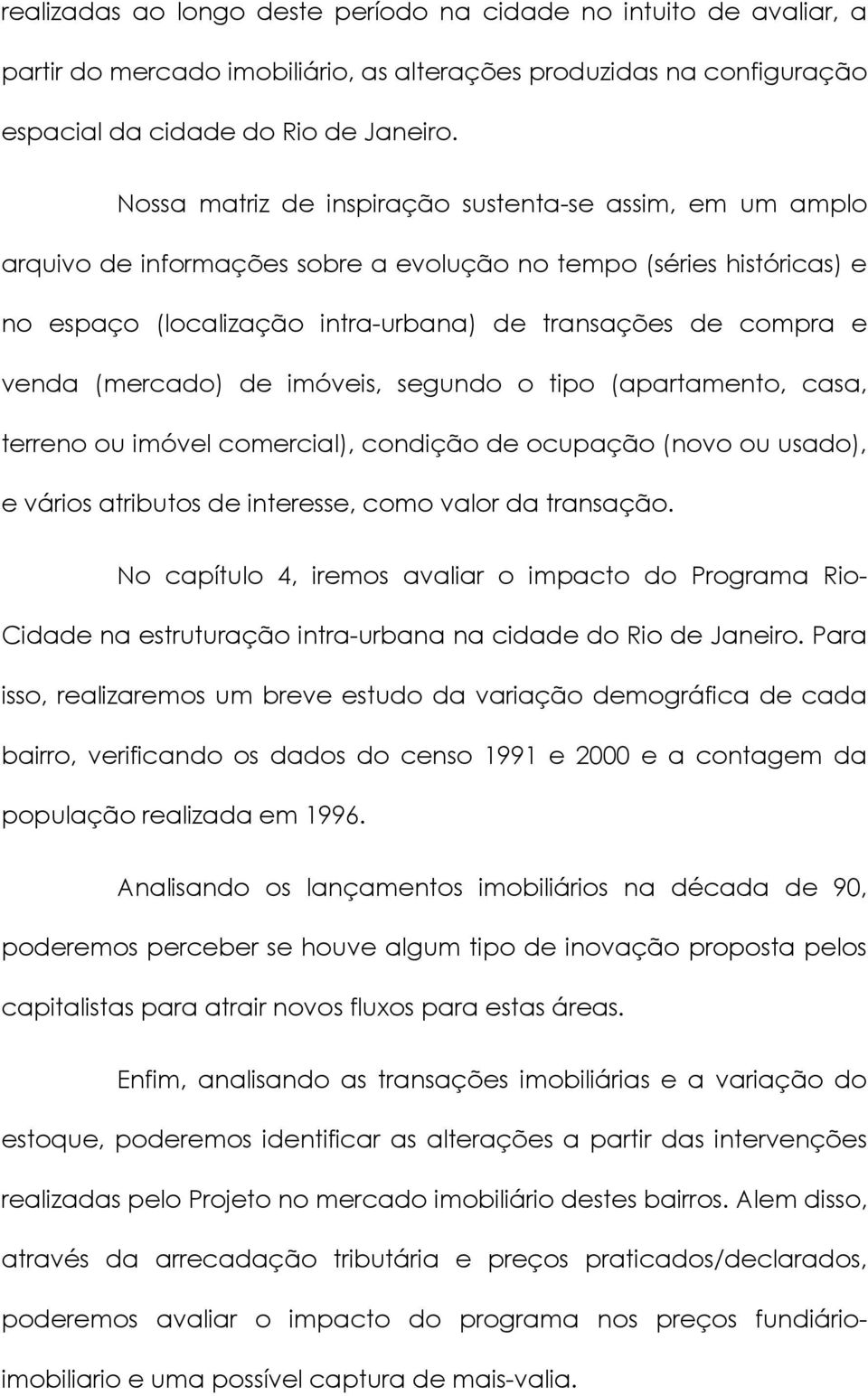 (mercado) de imóveis, segundo o tipo (apartamento, casa, terreno ou imóvel comercial), condição de ocupação (novo ou usado), e vários atributos de interesse, como valor da transação.