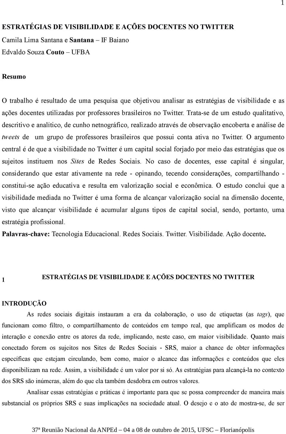 Trata-se de um estudo qualitativo, descritivo e analítico, de cunho netnográfico, realizado através de observação encoberta e análise de tweets de um grupo de professores brasileiros que possui conta