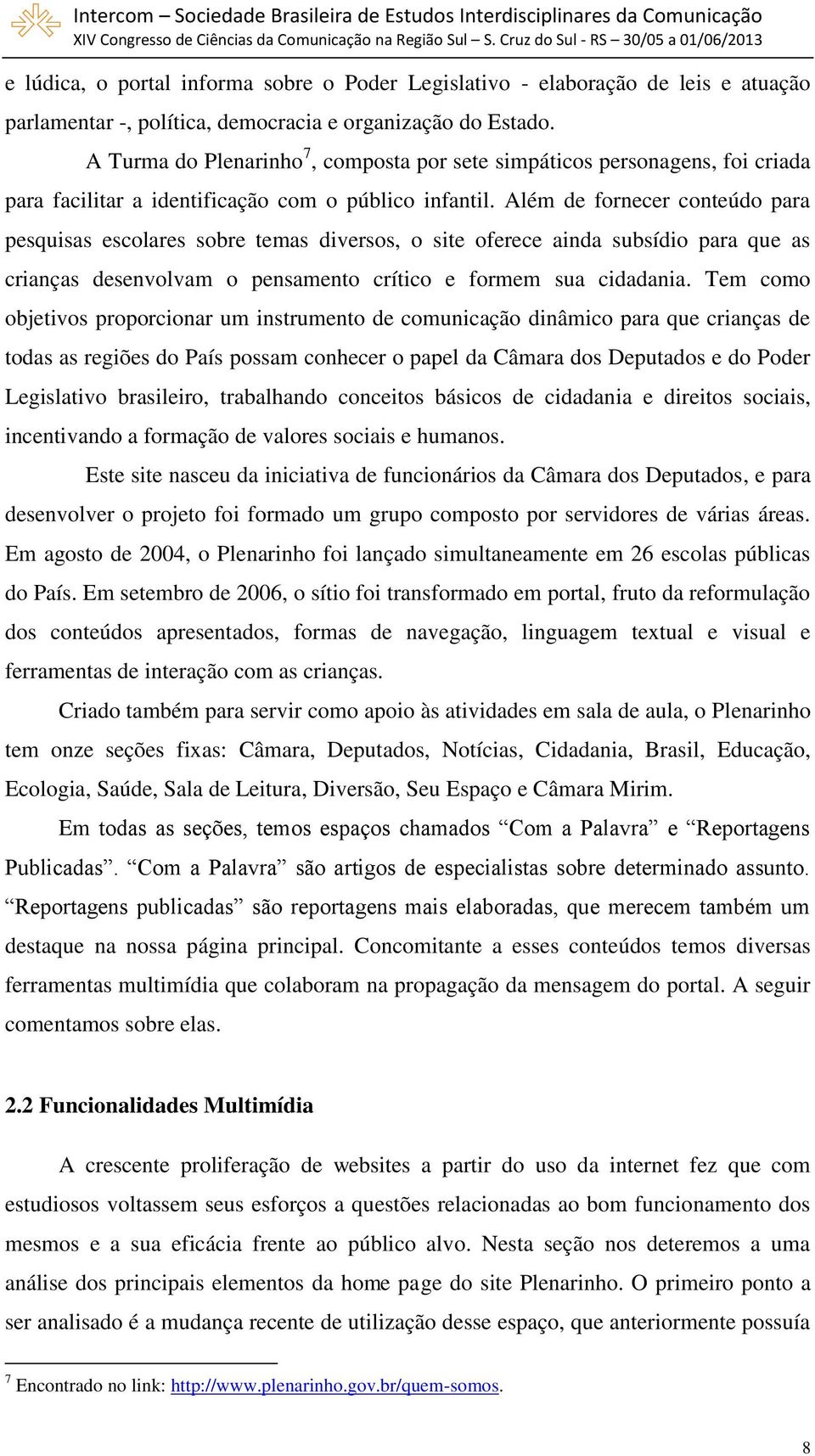 Além de fornecer conteúdo para pesquisas escolares sobre temas diversos, o site oferece ainda subsídio para que as crianças desenvolvam o pensamento crítico e formem sua cidadania.