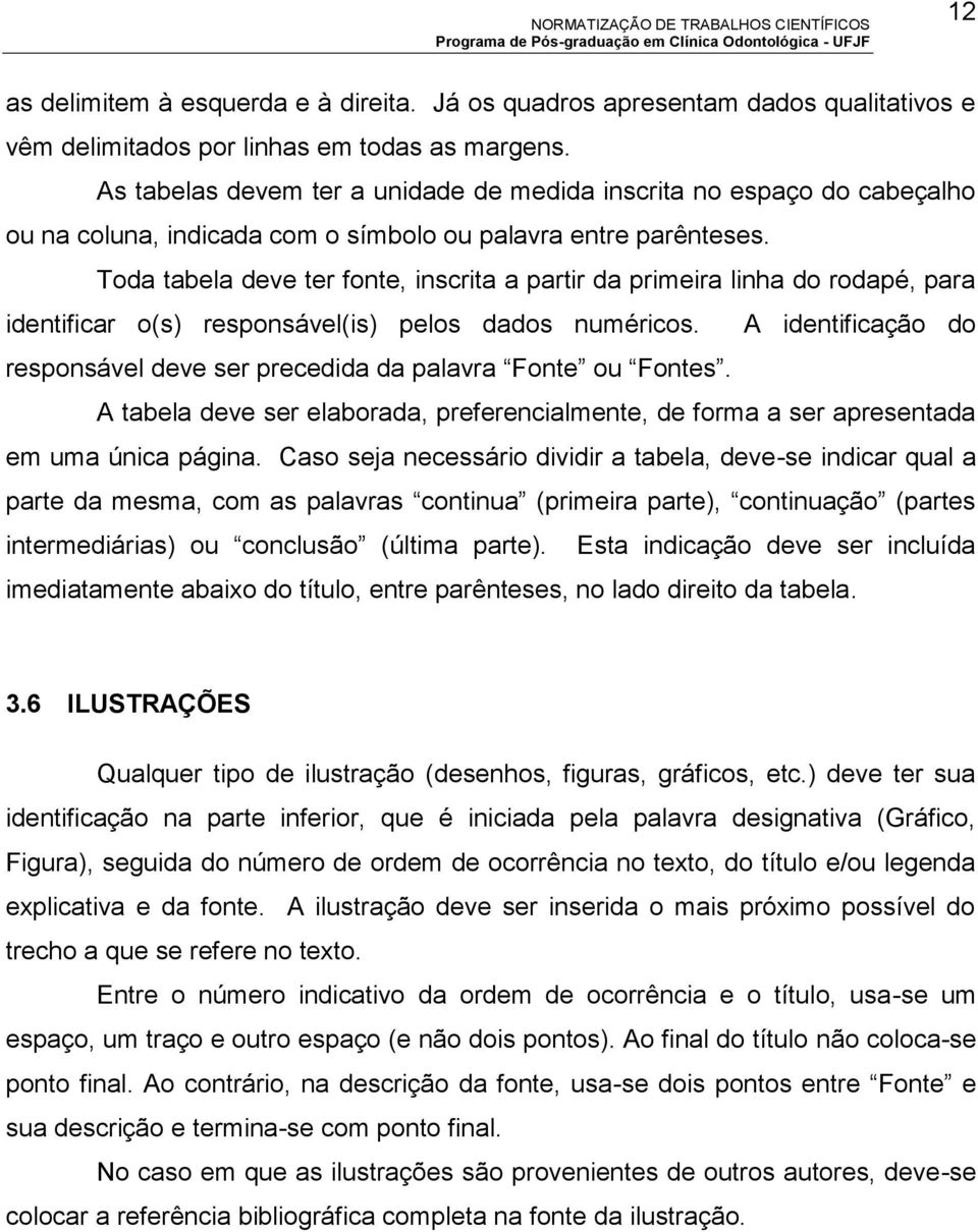 Toda tabela deve ter fonte, inscrita a partir da primeira linha do rodapé, para identificar o(s) responsável(is) pelos dados numéricos.