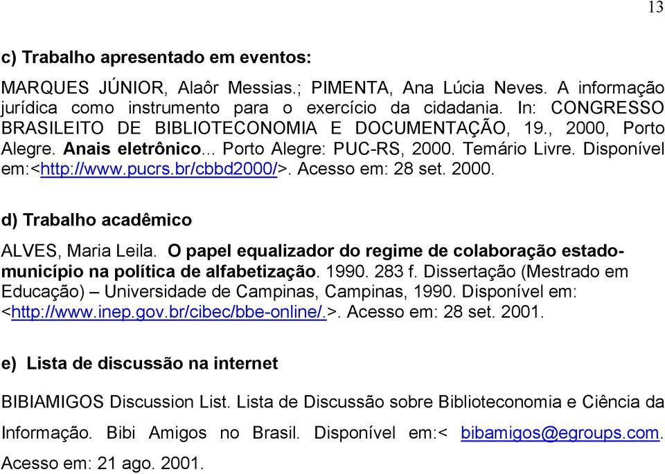 Acesso em: 28 set. 2000. d) Trabalho acadêmico ALVES, Maria Leila. O papel equalizador do regime de colaboração estadomunicípio na política de alfabetização. 1990. 283 f.