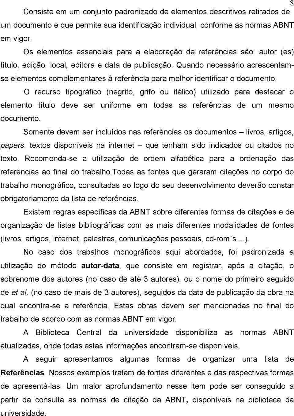 Quando necessário acrescentamse elementos complementares à referência para melhor identificar o documento.