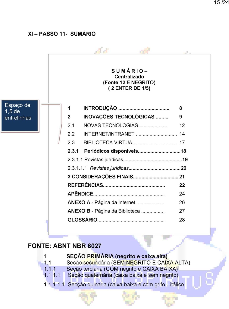 .. 21 REFERÊNCIAS... 22 APÊNDICE... 24 ANEXO A - Página da Internet... 26 ANEXO B - Página da Biblioteca... 27 GLOSSÁRIO... 28 FONTE: ABNT NBR 6027 1 SEÇÃO PRIMÁRIA (negrito e caixa alta) 1.