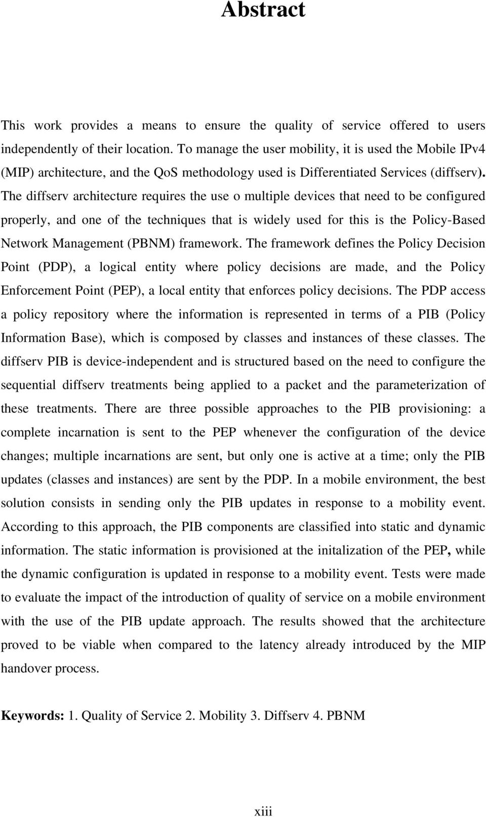 The diffserv architecture requires the use o multiple devices that need to be configured properly, and one of the techniques that is widely used for this is the Policy-Based Network Management (PBNM)