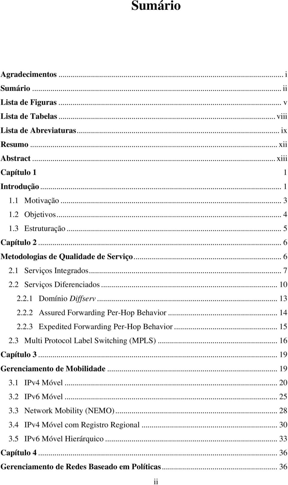 .. 14 2.2.3 Expedited Forwarding Per-Hop Behavior... 15 2.3 Multi Protocol Label Switching (MPLS)... 16 Capítulo 3... 19 Gerenciamento de Mobilidade... 19 3.1 IPv4 Móvel... 20 3.2 IPv6 Móvel... 25 3.