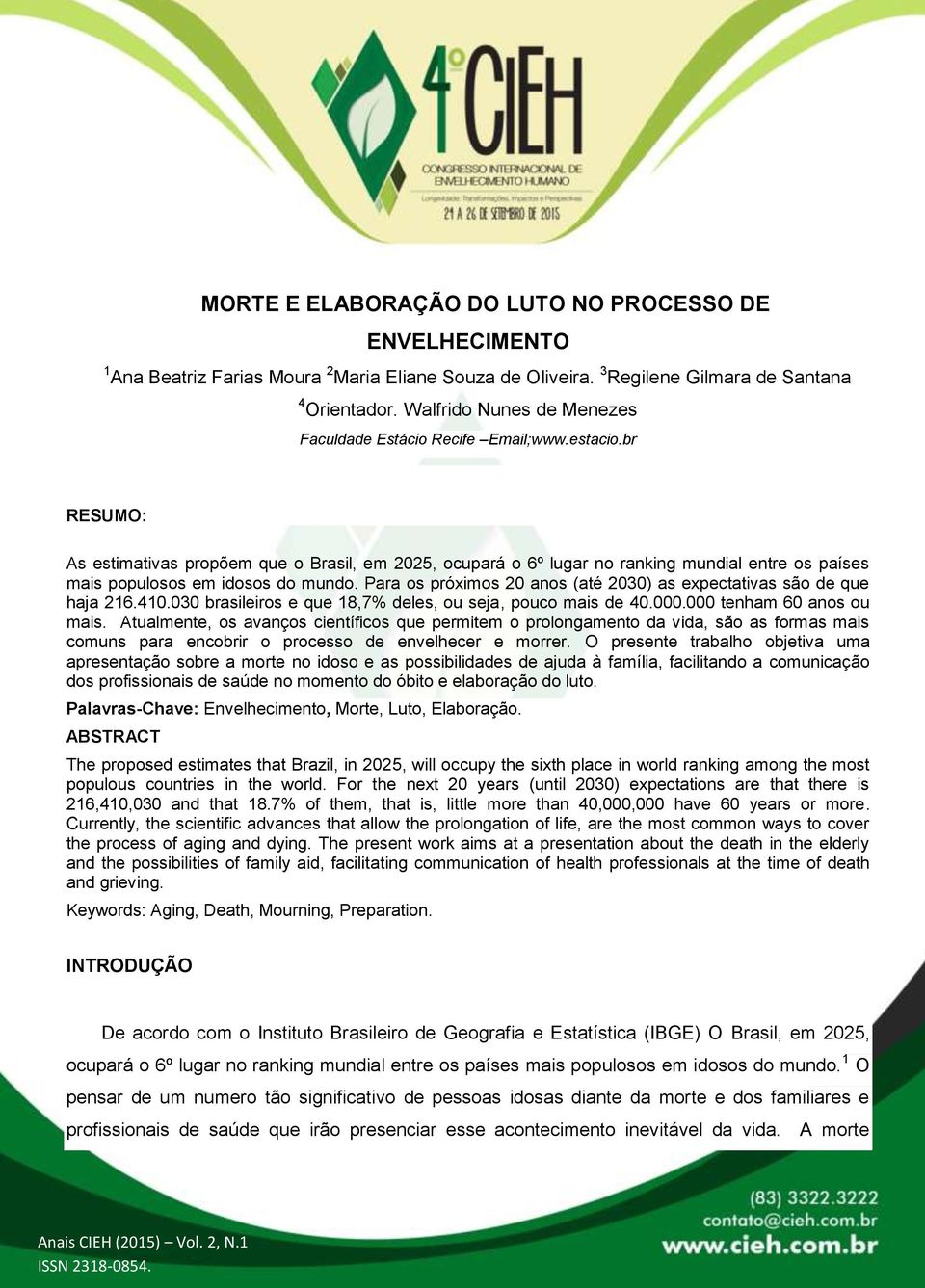 br RESUMO: As estimativas propõem que o Brasil, em 2025, ocupará o 6º lugar no ranking mundial entre os países mais populosos em idosos do mundo.