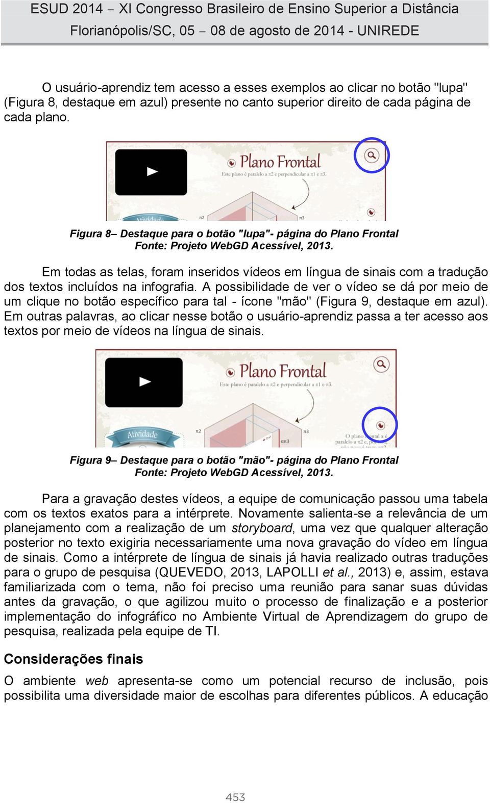 Em todas as telas, foram inseridos vídeos em língua de sinais com a tradução dos textos incluídos na infografia.