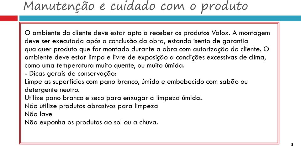 O ambiente deve estar limpo e livre de exposição a condições excessivas de clima, como uma temperatura muito quente, ou muito úmida.